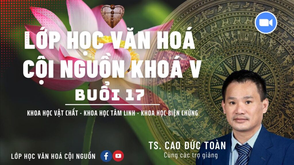 Buổi 17 Khóa 5 Lớp Học Văn Hóa Cội Nguồn - Thầy Nhân Thập, Giáo sư, Tiến sĩ Cao Đức Toàn