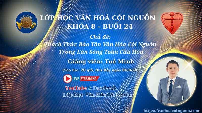Khóa 8 Buổi 24: Thách Thức Bảo Tồn Văn Hóa Cội Nguồn Trong Làn Sóng Toàn Cầu Hóa – GV Thầy Tuệ Minh